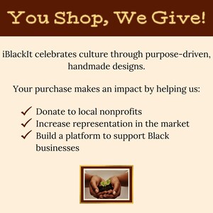 May include: Image with text: "You Shop, We Give!" iBlackIt celebrates culture through handmade designs. Your purchase helps donate to local nonprofits, increase representation, and support Black businesses. A small framed image is at the bottom.