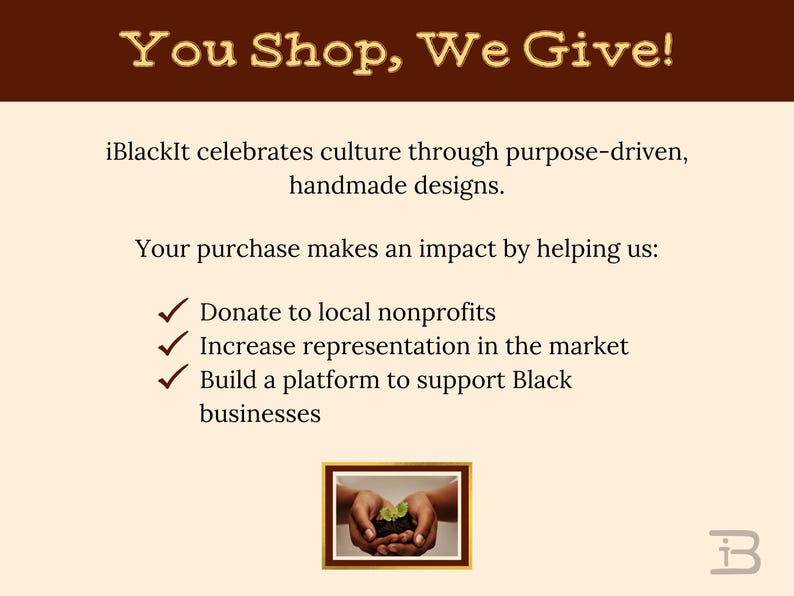 May include: Image with text: "You Shop, We Give!" iBlackIt celebrates culture through handmade designs. Your purchase helps donate to local nonprofits, increase representation, and support Black businesses. A small framed image is at the bottom.
