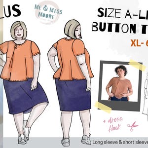 May include: Illustration of a plus size A-line button top sewing pattern. The pattern includes long and short sleeve options and a dress hack. The pattern is available in sizes XL-6XL. The text "PLUS" is in the top left corner of the image. The text "ME & MISS MOORE" is in the top center of the image. The text "SIZE A-LINE BUTTON TOP" is in the top right corner of the image. The text "XL-6XL" is in the center right corner of the image. The text "+ dress Hack" is in the bottom right corner of the image. The text "Long sleeve & short sleeve options" is in the bottom center of the image.