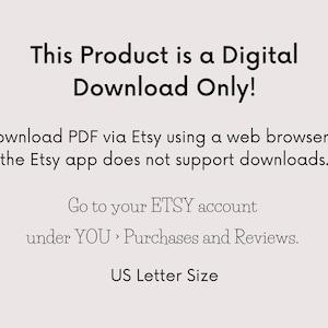 May include: Text-based image stating "This Product is a Digital Download Only!" with instructions to download the PDF via Etsy using a web browser, as the Etsy app does not support downloads. It also includes instructions to go to your Etsy account under "YOU, Purchases and Reviews." The image concludes with "US Letter Size."