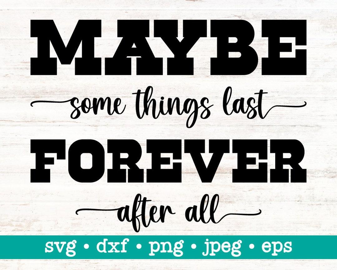 Maybe Some Things Last Forever After All Svg, Maybe Some Things Last ...