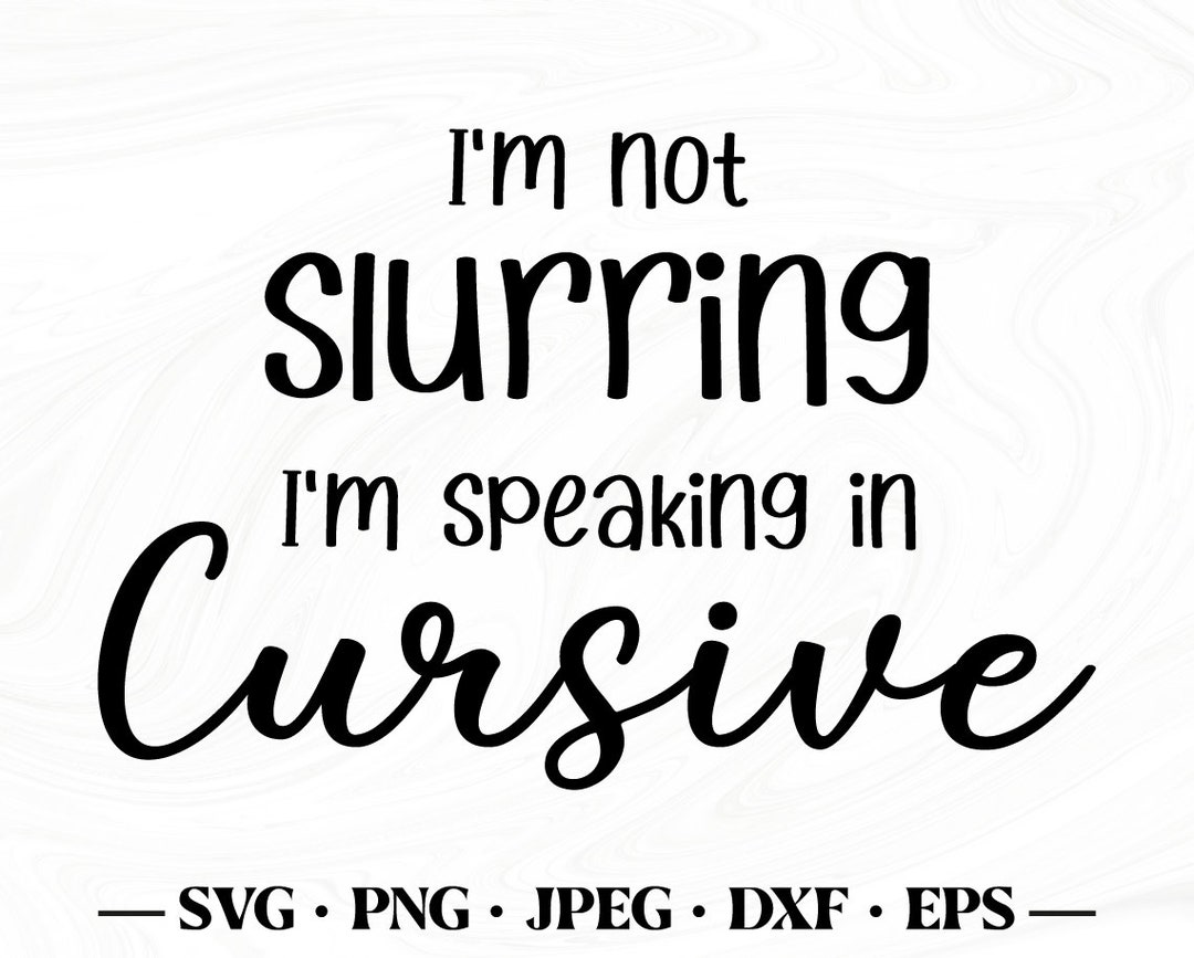 I'm Not Slurring I'm Speaking in Cursive Svg, I'm Not Slurring I'm