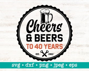 Cheers and beers to 40 years svg, Cheers & beers to 40 years svg, Cheers beers to 40 years svg, 40th birthday svg, Forty birthday, 40 years