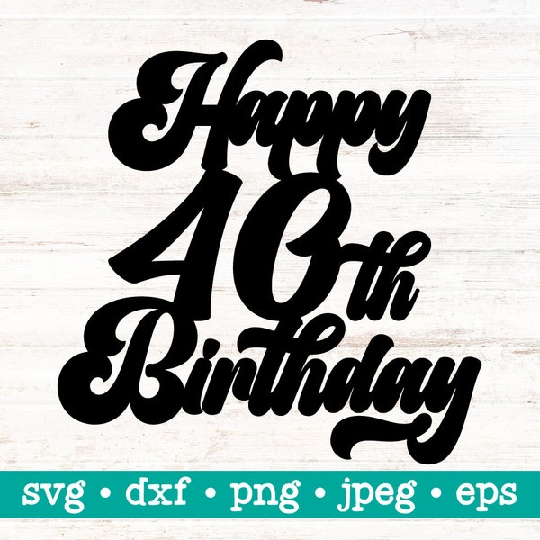 Happy 40th birthday cake topper svg, Cake topper svg, 40th birthday svg, Birthday svg, Birthday cake topper svg, Happy 40 svg, Happy 40 png