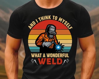 Welding Shirts For Men Best Welding Shirt And I Think To Myself What A Wonderful Weld Gift For Welders Welding Work Shirt Welding Life Shirt