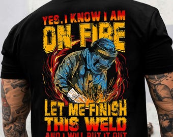 Welder Shirts For Men Best Welding Shirt Yes I Know I'm On Fire Welding Shirt Funny Welder Love Gift Welding Work Shirts Welding Life Shirts