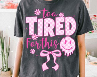 Too Tired for This PNG, Funny Sarcastic Design, Checkered Coquette Bow Png, Adult Humor Png, Sassy, Rude, Snarky, Humorous, Retro Floral Png