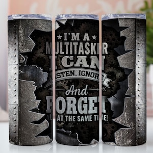 May include: A stainless steel tumbler with a black and gray design. The tumbler features the text "I'm a Multitasker I Can Listen, Ignore and Forget All at the Same Time!" with a gear pattern in the background.