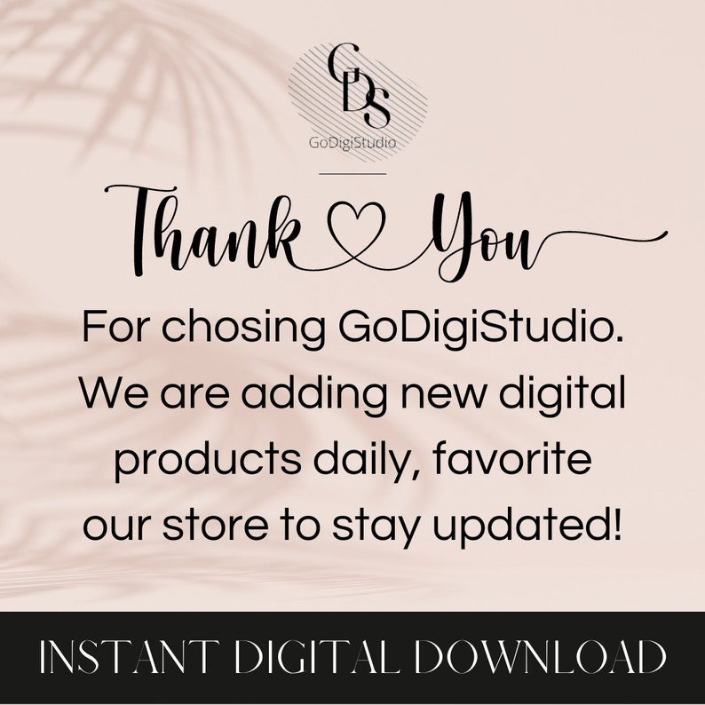 May include: A pink and white background with a black and white logo that says "GoDigiStudio". The text "Thank You" is written in cursive with a heart symbol. The text "For choosing GoDigiStudio. We are adding new digital products daily, favorite our store to stay updated!" is written in black text. The text "INSTANT DIGITAL DOWNLOAD" is written in black text on a white background.