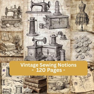 May include: A sepia-toned collage of vintage sewing illustrations, including sewing machines, thread spools, a dress form, and buttons. The text reads "Vintage Sewing Notions - 120 Pages -."