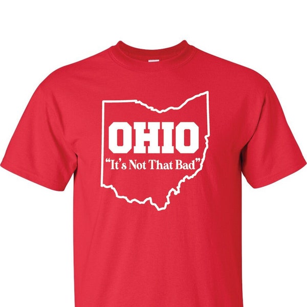 OHIO It's Not That Bad - Funny Buckeye Ohio State T-Shirt Tee