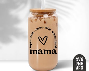 Super Mom Super Wife Super Tired Mama Svg, Mom Can Glass Svg, 16oz Libbey Can Glass Wrap, Muttertag svg, Mom Shirt, Cricut Cut File, PNG