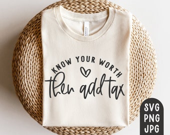 Know Your Worth Then Add Tax Svg, Motivational Svg, Self Love Svg, Inspirational Svg, Digital Download, Sublimation PNG, JPG