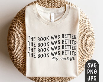 The Book Was Better Svg, Reading Svg, Book Worm Svg, Book Nerd Svg, Funny Book Svg, The Book Was Better Shirt Svg, Cut File, Sublimation PNG
