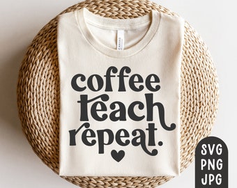 Coffee Teach Repeat Svg, Lehrer Shirt Svg, Teach Svg, Teaching Svg, Geschenk für Lehrer, Kaffee Svg, Koffein Svg, Sublimation PNG, JPG, SVG