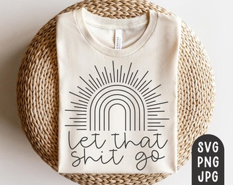 Let That Shit Go Rainbow SVG, Modern svg, Motivational Svg, Inspirational svg, Funny Svg For Women, Sassy, Cricut Cut File, Sublimation PNG