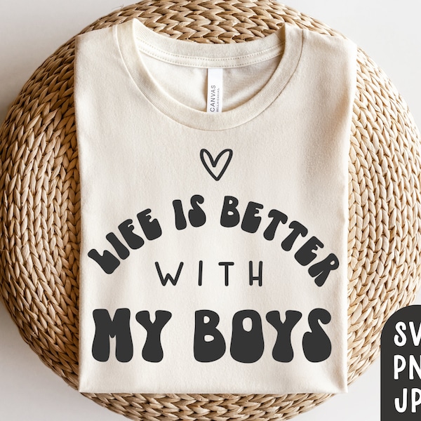 Life is Better with my Boys Svg, Mother's Day Svg, Mothers day Svg, Boy Mom svg, Boy mom shirt svg, Mom of Boys svg, Cricut Cut File, PNG