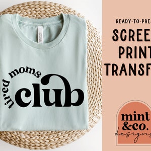 READY TO PRESS Screen Print Transfer, Tired Moms Club Transfer, Heat Transfer for Shirts, Mom Transfer, Mother's Day Screen Print Transfer