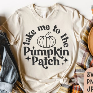 Take me to the Pumpkin Patch Svg, Fall Shirt Svg, Autumn Shirt Svg, Pumpkin Patch shirt svg, Halloween shirt Svg, Cutting File, Sublimation
