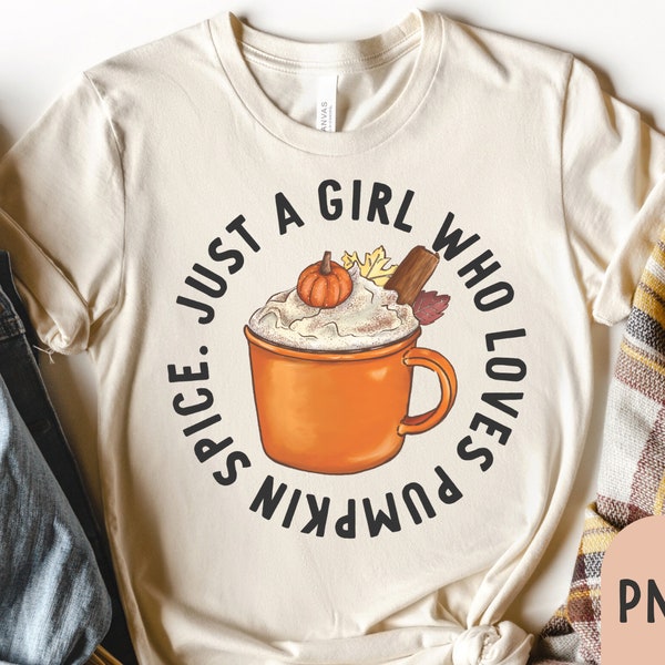 Just a girl who loves Pumpkin Spice PNG, Pumpkin Spice png, Fall shirt svg, autumn shirt png, Halloween png, Sublimation PNG, Cutting File
