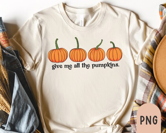 Give me all the pumpkins PNG, Fall Sublimation Png, Fall Png, Autumn Png, Orange Pumpkins Png, Pumpkin Patch shirt png, Halloween Png, Fall