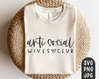 Anti Social Wives Club Svg, Anti social Club Svg, Antisocial Wives Club Svg, Antisocial svg, Cricut Cut File, PNG, JPG, Funny Fife Shirt svg