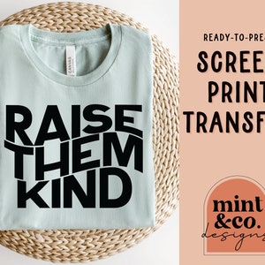 READY TO PRESS Screen Print Transfer, Raise Them Kind Transfer, Heat Transfer for Shirts, Transfer for Mom, Mom Shirt Transfer, Mother's Day