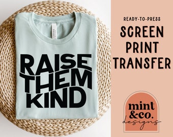 READY TO PRESS Screen Print Transfer, Raise Them Kind Transfer, Heat Transfer for Shirts, Transfer for Mom, Mom Shirt Transfer, Mother's Day