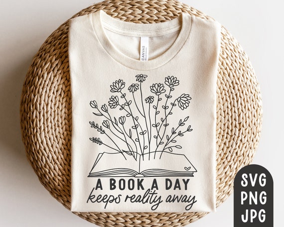 A Book a Day Keeps Reality Away SVG, Reading Shirt Svg, Book Shirt Svg, Books Svg, Book Svg, Floral Art Book Svg, Funny Reading Svg, PNG