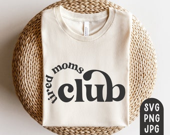 Tired Moms Club svg, Mom Life Svg, Mother's day Svg, Mom Quote Svg, Mom Mode Svg, Mom Saying, Mama Shirt, Mom Shirt, Cricut file, PNG, JPG