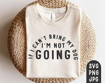 If I Can't Bring My Dog I'm Not Going Svg, Dog Mom Svg, Dog Mama Svg, Dog Lady Svg, Funny Dog Svg, Cricut Cut File, Sublimation PNG, JPG