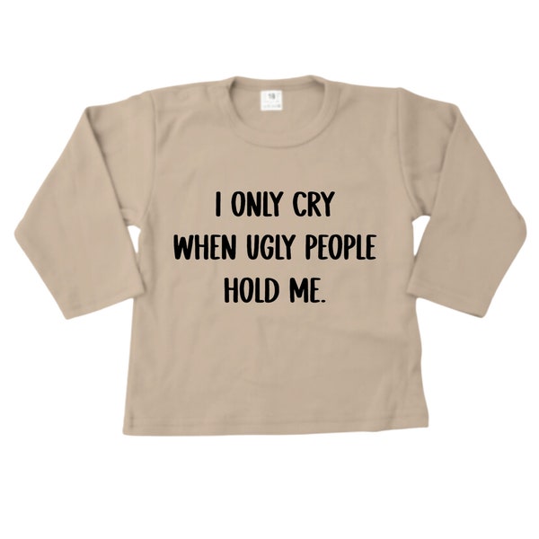 Shirt | I only cry when ugly people hold me | baby | newborn | gift | gift | maternity gift | laugh | funny | text