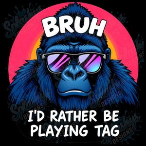 Lustiger Gorilla PNG mit Sonnenbrille "Bruh, ich würde lieber Be Playing Tag" für Cricut, coole Tier Digital Download für Sublimation Silhouette geschnitten