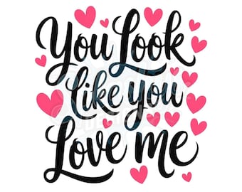 You Look Like You Love Me PNG, Valentine's Day Heart Design (Digital Download)