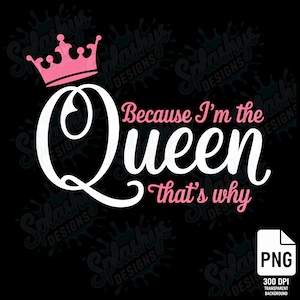 Omdat ik de koningin ben PNG grappig krooncitaatontwerp voor vrouwen - digitale sublimatieafbeelding voor shirts, mokken, bakken en aangepaste kleding