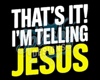 Funny Christian Shirt Design - 'That's It! I'm Telling Jesus' - Bold Religious Typography PNG - Faith-Based Sublimation Print for T-Shirts