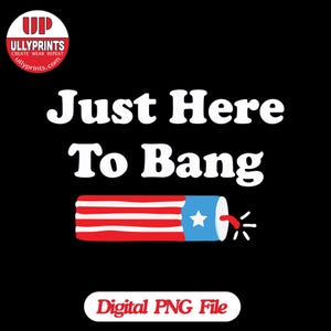 May include: Digital download of a red, white, and blue firework graphic with the text "Just Here To Bang".