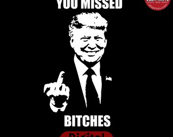 Trump You Missed Bitches PNG, Trump 2024 Png, President Trump Png, Haters Gonna Hate, Trump Wanted for President, Trump Assassination Png