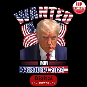 Trump Wanted 2024 Digital PNG, Trump Felon Digital Poster Png, Trump Fight Png, Republican T-shirts Png Print, Assassination Trump Png File