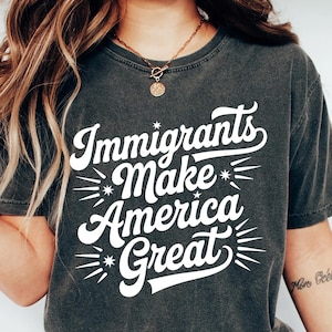 Comfort Colors® Immigrants Make America Great Shirt, Pro-Immigrant Tee, Immigrants Make America Great Tee, Resistance Shirt