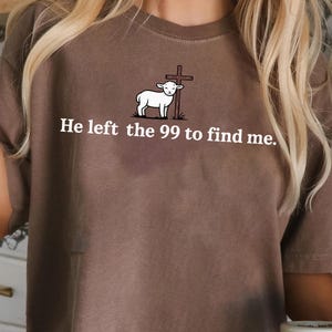 He Left the 99 to Find Me Shirt, Christian Shirts for Christian Gifts for Women Bible Verse Shirt Religious Shirt Lost Sheep Shirt