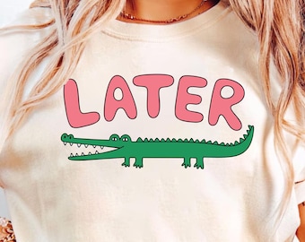 Comfort Colors® Later Gator Shirt, Sarcastic Shirt, Funny Womens Shirt, Offensive Shirt, Alligator Shirt, Crocodile Shirt, Funny Mom Tee