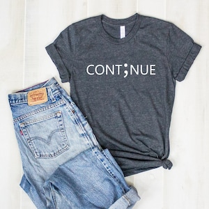 Semicolon Shirt ,Semicolon Continue T Shirt, Mental Health Awareness, Semicolon Shirt, Keep On Going, My Story Is Not Over, Unisex Gift tee