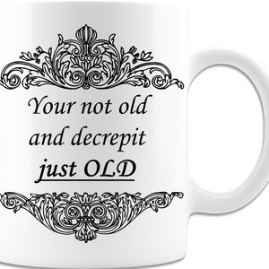 Your Not Old And Decrepit Just OLD  - 11oz White Ceramic Coffee Mug - Unique Premiere Gift