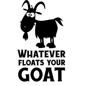 May include: Black and white illustration of a cartoon goat with the text "Whatever floats your goat" below it.