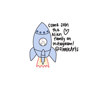 May include: A blue rocket ship with a cute alien inside. The text reads "Come join the Alien family on Instagram! @JinnieArts".