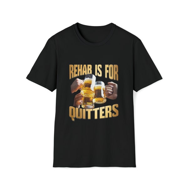 REHAB is FOR QUITTERS shirt,  funny shirt, offensive rude shirt, shirts with sayings, sarcastic tee, funny gift, shirts for him, gag gift