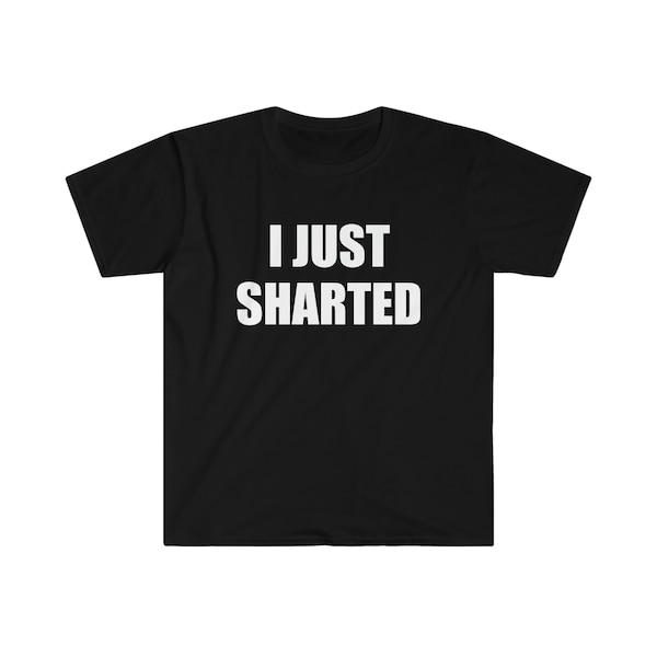 I JUST SHARTED shirt, funny shirt, funny offensive shirt, shirts with message, funny shirt for him, sarcastic shirt, satire shirt, gag gift