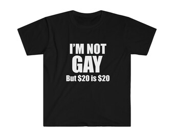 I&#39;m Not Gay But 20 dollars is 20 dollars, funny shirt, funny saying shirt, sarcastic shirt, offensive shirt, funny gift for friend, gag gift