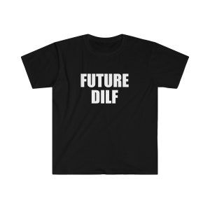 Future DILF, Funny Mens T-Shirt, Shirts for Him, Fathers day gift, boyfriend gift Unisex Offensive T-Shirt Men, Funny Unisex Shirt gift